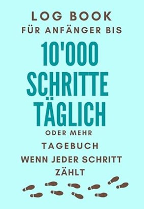 10'000 SCHRITTE TÄGLICH - WENN JEDER SCHRITT ZÄHLT Das Logbuch - Für Anfänger bis 10’000 Schritte täglich - ist als Journal für deine persönlichen Aufzeichnungen und Notizen gedacht.